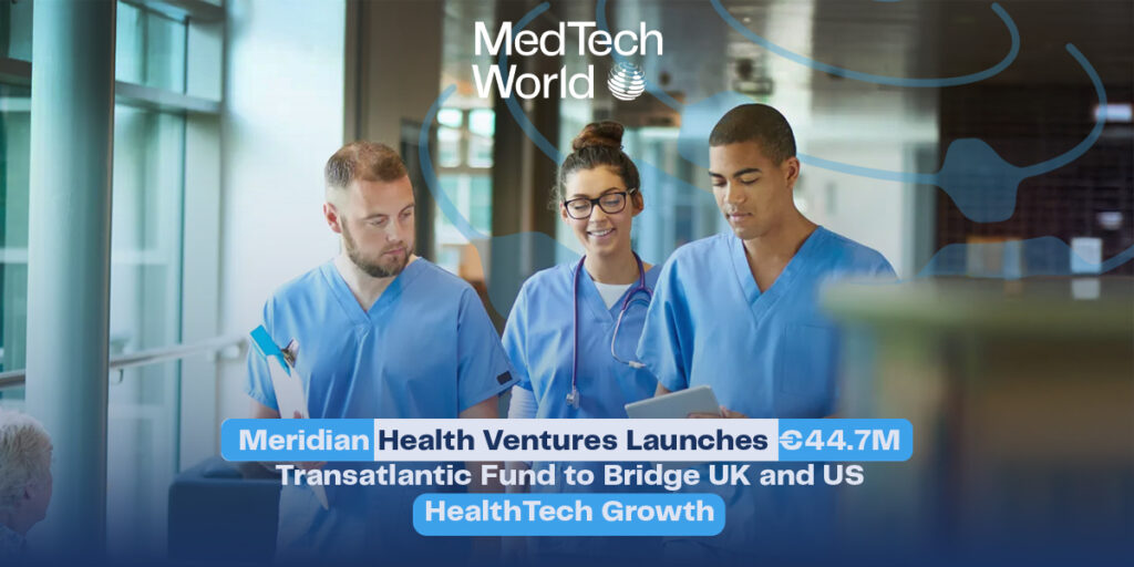 Meridian Health Ventures Launches €44.7M Transatlantic Fund to Bridge UK and US HealthTech Growth