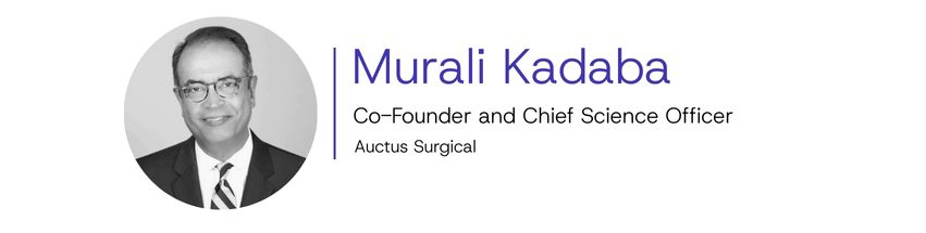 Murali Kadaba, Co-Founder and Chief Science Officer, Auctus Surgical
