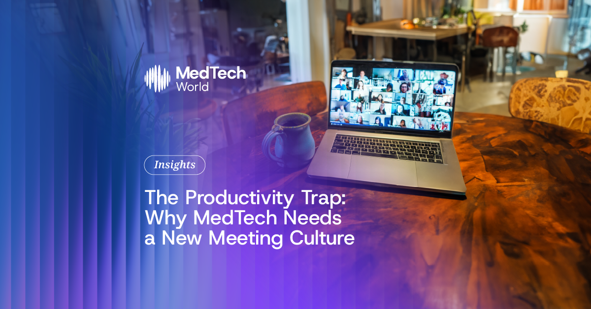 The productivity trap: Why MedTech needs a new meeting culture 