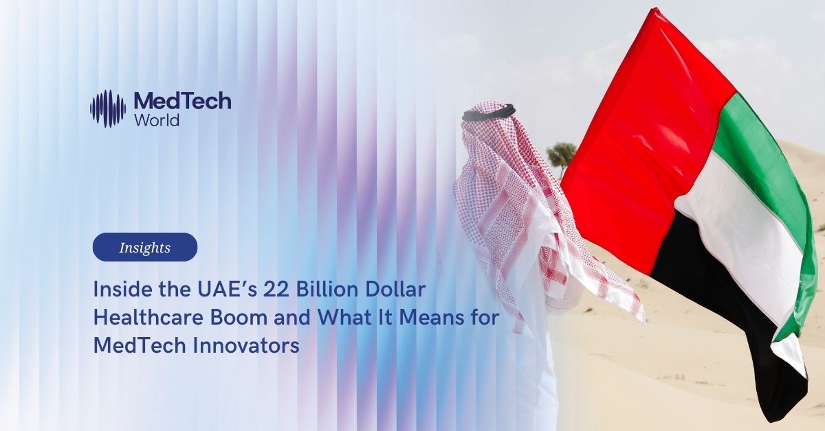 Inside the UAE’s 22 billion dollar healthcare boom and what it means for MedTech innovators