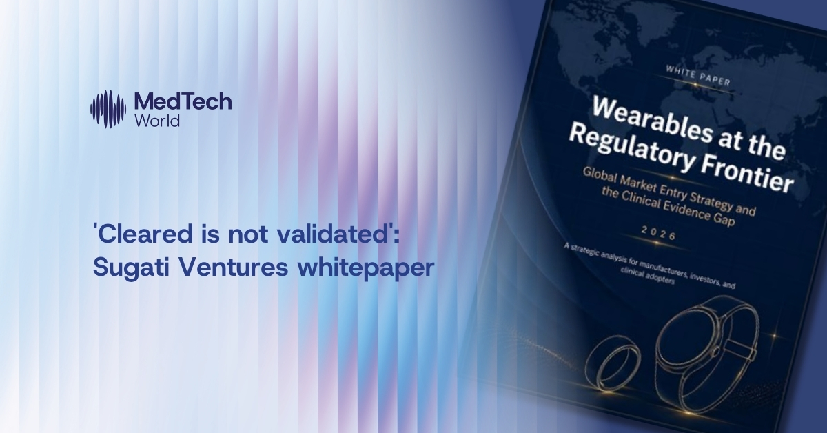 ‘Cleared is not validated’: Sugati Ventures whitepaper challenges the wearable industry’s regulatory playbook